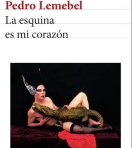 Pedro Lemebel *La esquina es mi corazón*