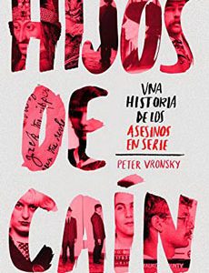 Hijos De Cain. Una Historia De Los Asesinos En Serie