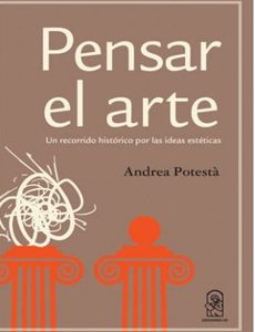 Pensar El Arte. Un Recorrido Historico Por Las Ideas Esteticas