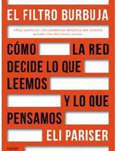 El Filtro Burbuja. Cómo La Red Decide Lo Que Leemos y lo que pensamos.
