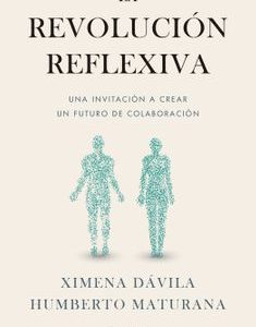 la Revolución Reflexiva *Ximena Dávila, Humberto Maturana*
