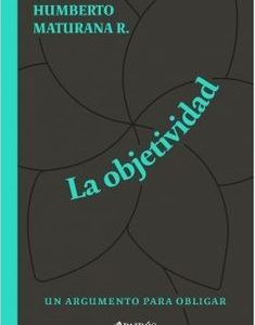Objetividad. Un Argumento Para Obligar Humberto Maturana R.,Ddp · Paidós