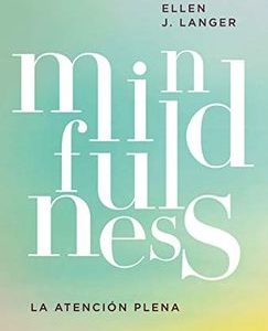 Mindfulness: La Atención Plena (Divulgación-Autoayuda) Ellen J. Langer · Ediciones Paidós