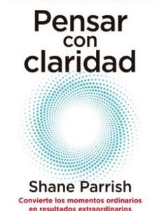Pensar con Claridad *Shane Parrish*