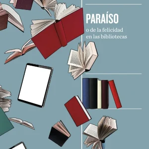 PARAÍSO o de la felicidad en las bibliotecas * Joaquín Rodríguez*
