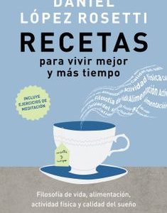 Recetas para vivir mejor y más tiempo *Daniel López Rosetti*