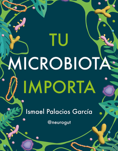 Tu microbiota importa *Ismael Palacios García*