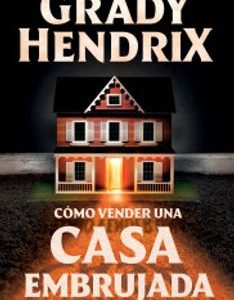 Cómo vender una casa embrujada *Grady Hendrix*