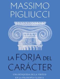 La Forja del Carácter *Massimo Pigliucci*