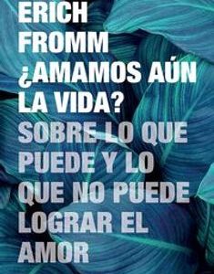 ¿Amamos aún la vida? *Erich Fromm*