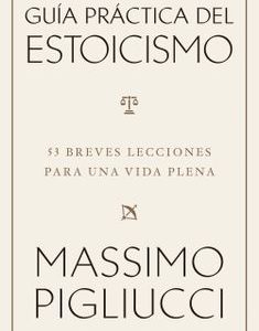 Guía práctica del estoicismo *Massimo Pigliucci*