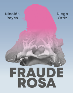 Fraude rosa *Nicolás Reyes y Diego Ortiz*