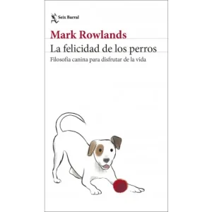 La Felicidad De Los Perros *Mark Rowlands*