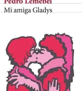 Pedro Lemebel *Mi amiga Gladys*